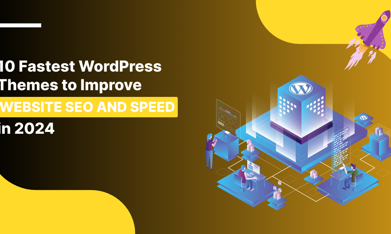 10 Fastest WordPress Themes to Improve Website SEO and Speed in 2024